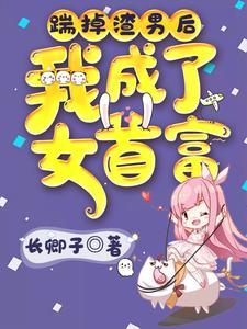 踹掉渣男后我成了女首富漫画