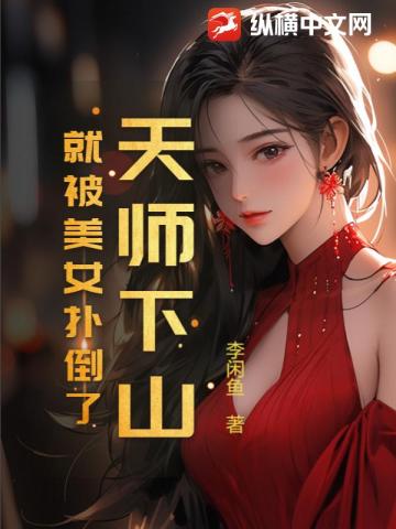 天师下山，就被美女扑倒了